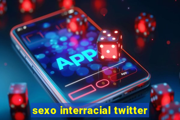 sexo interracial twitter